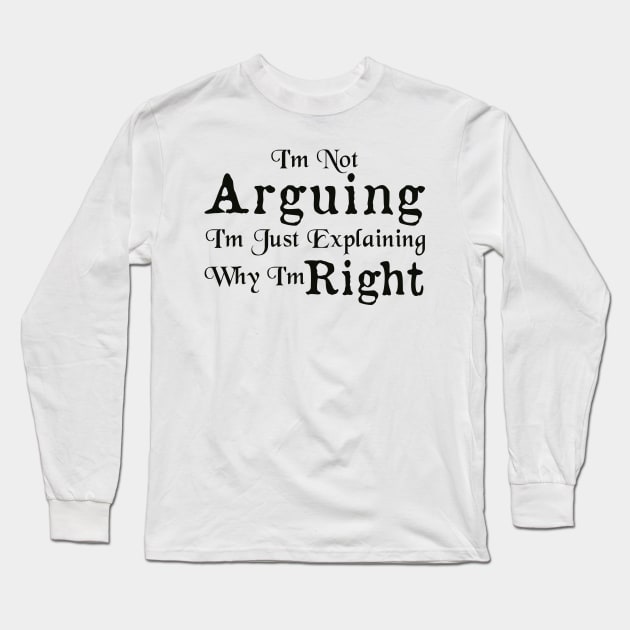 I'm Not Arguing I'm Just Explaining Why I'm Right Long Sleeve T-Shirt by AorryPixThings
